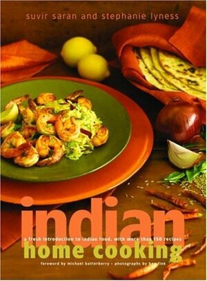 Indian Home Cooking: A Fresh Introduction to Indian Food, with More Than 150 Recipes by Suvir Saran, Stephanie Lyness