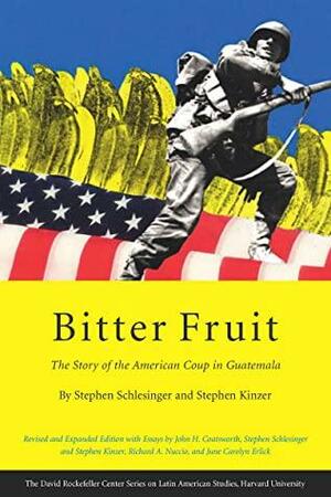 Bitter Fruit: The Story of the American Coup in Guatemala, Revised and Expanded by Stephen Kinzer, Stephen Schlesinger