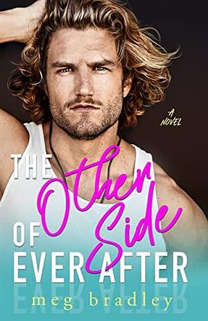 The Other Side of Ever After: A Fake Dating Romance by Meg Bradley, Meg Bradley