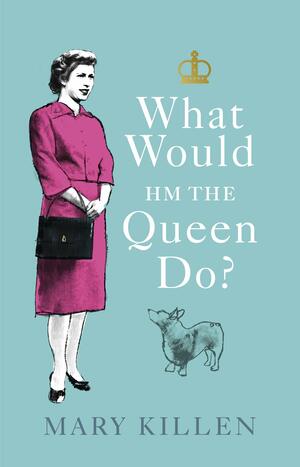 What Would HM The Queen Do? by Mary Killen