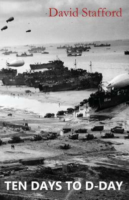 Ten Days to D-Day: Countdown to the Liberation of Europe by David Stafford
