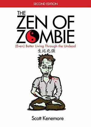 The Zen of Zombie: (Even) Better Living through the Undead (Zen of Zombie Series) by Scott Kenemore