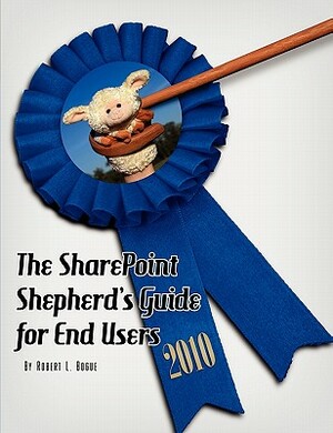 The Sharepoint Shepherd's Guide for End Users 2010 by Robert L. Bogue