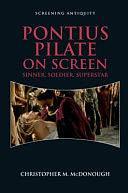 Pontius Pilate on Screen: Soldier, Sinner, Superstar by Christopher Michael McDonough