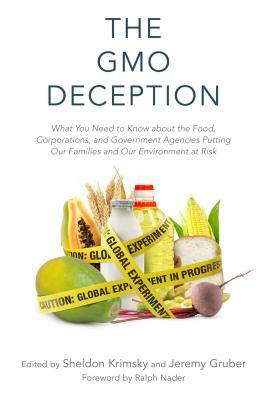 The GMO Deception: What You Need to Know about the Food, Corporations, and Government Agencies Putting Our Families and Our Environment a by 