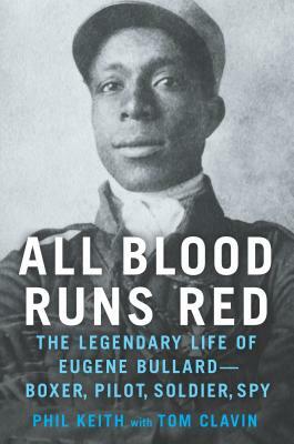 All Blood Runs Red: The Legendary Life of Eugene Bullard - Boxer, Pilot, Soldier, Spy by Phil Keith, Tom Clavine