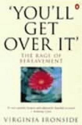 You'll Get Over It': The Rage of Bereavement by Virginia Ironside
