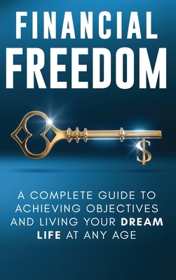 Financial Freedom: A Complete Guide to Achieving Financial Objectives and Living Your Dream Life at Any Age by Jordan Parker