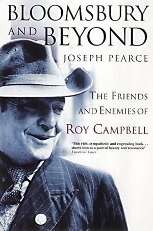 Bloomsbury and Beyond: The Friends and Enemies of Roy Campbell by Joseph Pearce