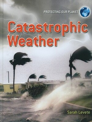 Catastrophic Weather by Sarah Levete