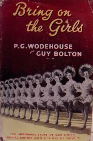 Bring on the Girls: The Improbable Story of Our Life in Musical Comedy With Pictures to Prove It by P.G. Wodehouse, Guy Bolton