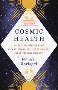 Cosmic Health: Unlock Your Healing Magic with Astrology, Positive Psychology, and Integrative Wellness by Jennifer Racioppi