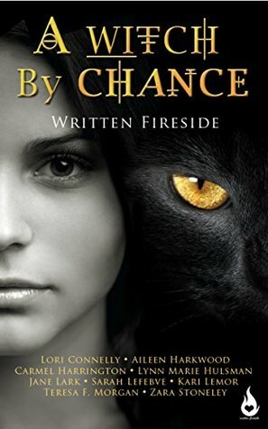 A Witch by Chance: A Written Fireside Short Story by Carmel Harrington, Sarah Lefebve, Aileen Harkwood, Jane Lark, Zara Stoneley, Teresa F. Morgan, Lori Connelly, Kari Lemor, Lynn Marie Hulsman