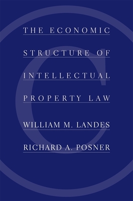 The Economic Structure of Intellectual Property Law by William M. Landes, Richard A. Posner