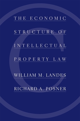 The Economic Structure of Intellectual Property Law by Richard A. Posner, William M. Landes