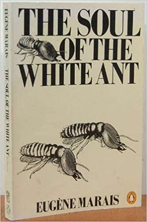 The Soul of the White Ant (Original Unabridged): The First Work of Ethology by Eugène N. Marais