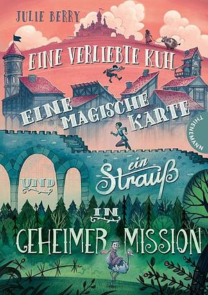 Eine verliebte Kuh, eine magische Karte und ein Strauß in geheimer Mission by Julie Berry