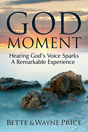 God Moment: Hearing God's Voice Sparks A Remarkable Experience by Wayne Price, Bette Price