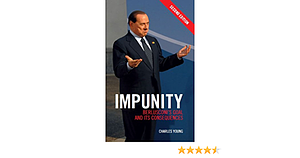 Impunity: Berlusconi's Goal and Its Consequences by Charles Young