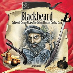 Blackbeard: Eighteenth-Century Pirate of the Spanish Main and Carolina Coast by Aileen Weintraub