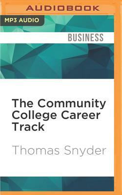 The Community College Career Track: How to Achieve the American Dream Without a Mountain of Debt by Thomas Snyder