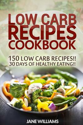 Low Carb Recipes Cookbook: 150 Low Carb Recipes for healthy living!! by Jane Williams