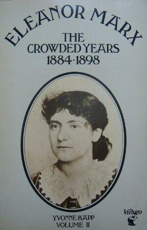 Eleanor Marx, Vol. II: The Crowded Years, 1884-1898 by Yvonne Kapp