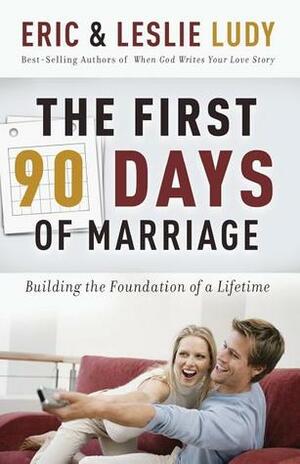 The First 90 Days of Marriage: Building the Foundations of a Lifetime by Eric Ludy