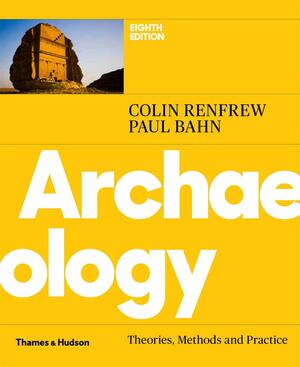 Archaeology: Theories, Methods and Practice by Paul G. Bahn, Colin Renfrew