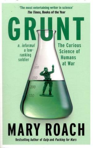 Grunt: The Curious Science of Humans at War by Mary Roach