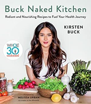 Buck Naked Kitchen: Whole30 Endorsed: Radiant and Nourishing Recipes to Fuel Your Health Journey by Kristen Buck, Melissa Hartwig Urban