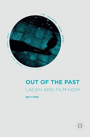 Out of the Past: Lacan and Film Noir by Ben Tyrer