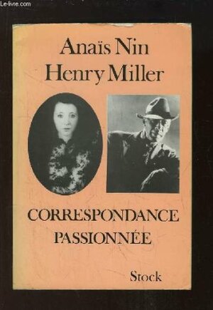 Correspondance Passionnée: 1932 1953 by Henry Miller, Anaïs Nin