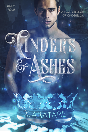 Cinders & Ashes: Book Four by X. Aratare