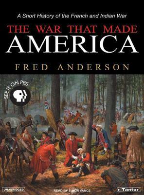 The War That Made America: A Short History of the French and Indian War by Fred Anderson