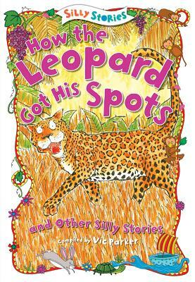 How the Leopard Got His Spots and Other Silly Stories by 