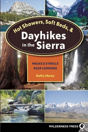 Hot Showers, Soft Beds, and Dayhikes in the Sierra: Walks and Strolls Near Lodgings by Kathy Morey