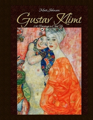 Gustav Klimt: 130 Paintings in Close Up by Matt Johnson