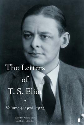 The Letters of T. S. Eliot Volume 4: 1928-1929 by Valerie Eliot