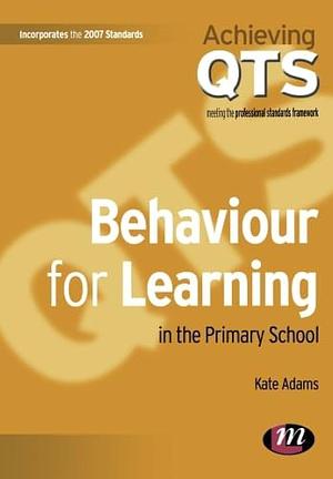 Behaviour for Learning in the Primary School by Kate Adams