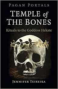 Pagan Portals - Temple of the Bones: Rituals to the Goddess Hekate by Jennifer Teixeira