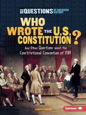 Who Wrote the U.S. Constitution?: And Other Questions about the Constitutional Convention of 1787 by Candice F. Ransom