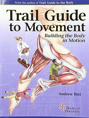 Trail Guide to Movement: Building the Body in Motion by Andrew Biel