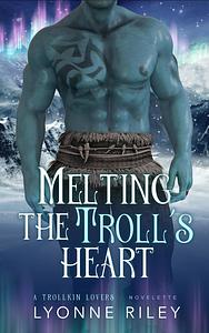 Melting the Troll's Heart by Lyonne Riley