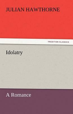 Idolatry by Julian Hawthorne