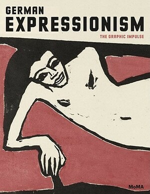German Expressionism: The Graphic Impulse by Museum of Modern Art (New York), Peter Jelavich, Heather Hess, Starr Figura