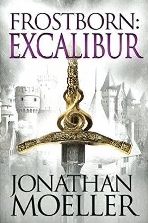 Frostborn: Excalibur by Jonathan Moeller