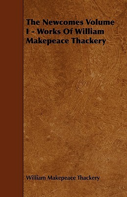 The Newcomes Volume I - Works of William Makepeace Thackery by William Makepeace Thackeray