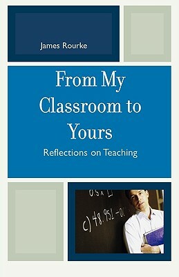 From My Classroom to Yours: Reflections on Teaching by James Rourke