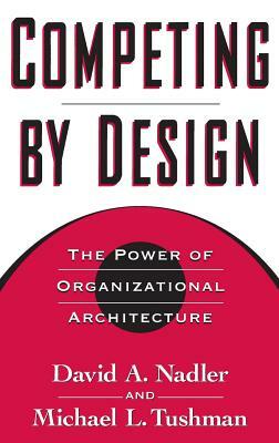 Competing by Design: The Power of Organizational Architecture by Michael Tushman, David Nadler